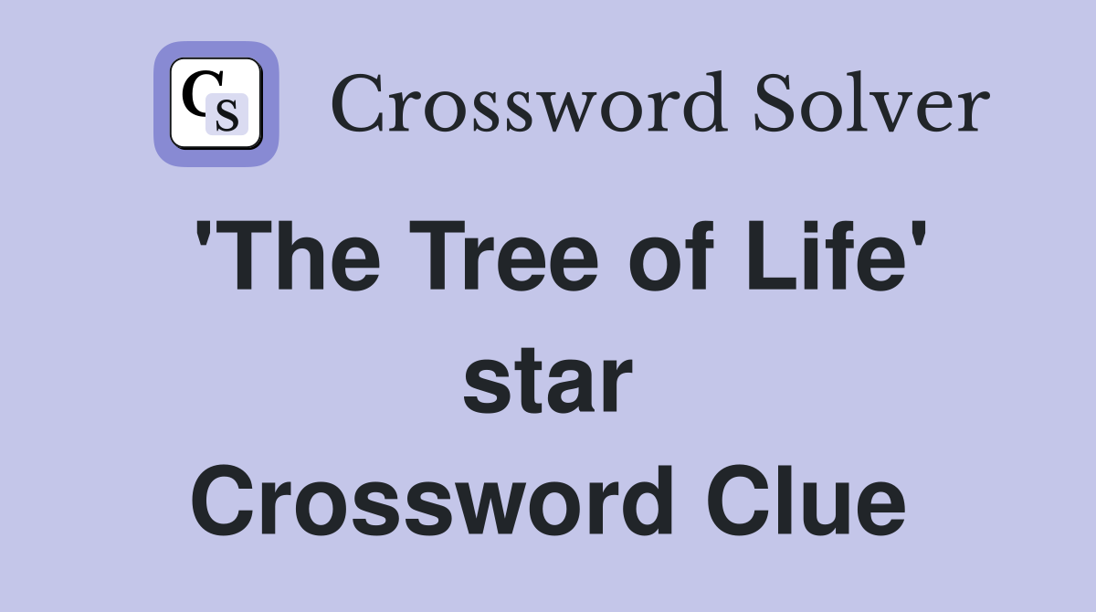 'The Tree of Life' star Crossword Clue Answers Crossword Solver